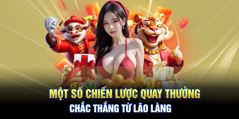 Một số chiến lược quay thưởng chắc thắng từ lão làng