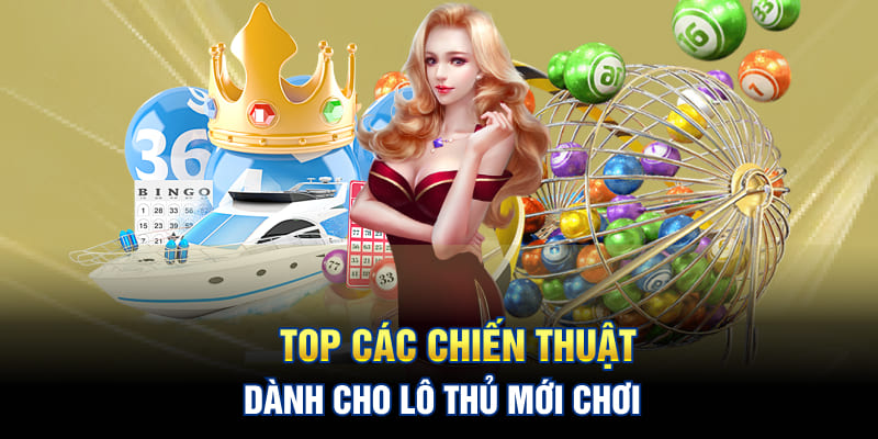 Top các chiến thuật dành cho lô thủ mới chơi